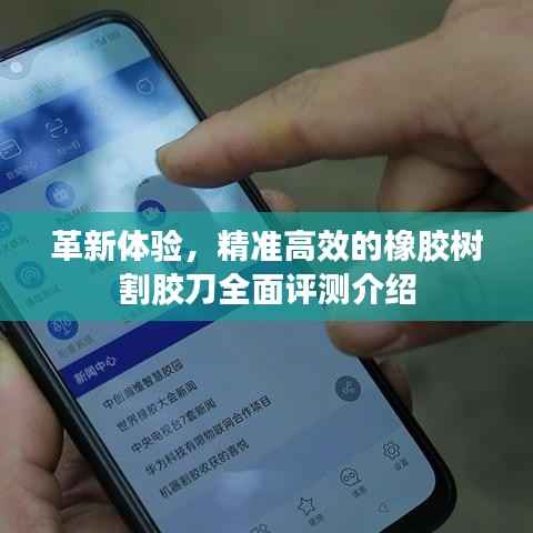 革新体验,精准高效的橡胶树割胶刀全面评测介绍