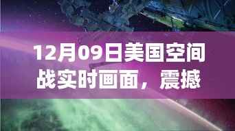 美国空间战震撼实时画面解析,12月09日视觉盛宴揭秘太空战争真相