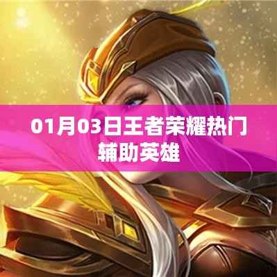 王者荣耀热门辅助英雄解析(日期,01月03日)