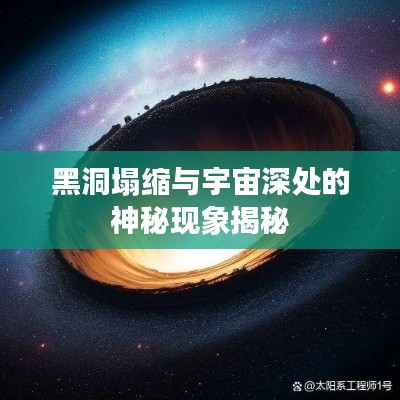 黑洞塌缩与宇宙深处的神秘现象揭秘