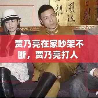 贾乃亮在家吵架不断,贾乃亮打人