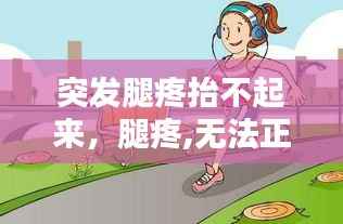 突发腿疼抬不起来,腿疼,无法正常抬起