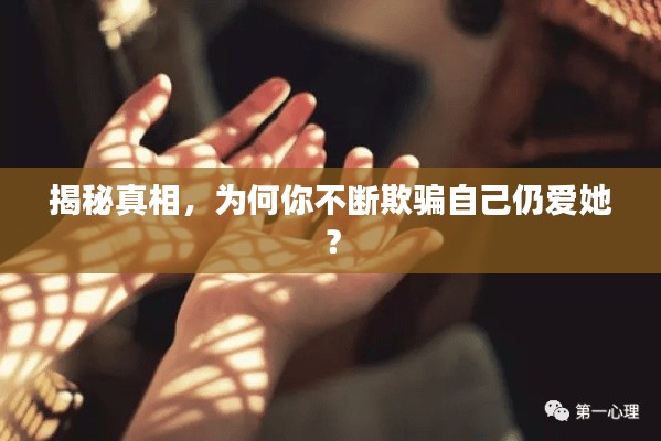 揭秘真相,为何你不断欺骗自己仍爱她?