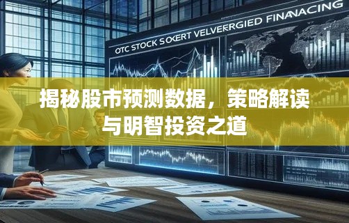 揭秘股市预测数据,策略解读与明智投资之道