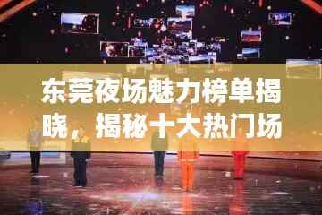 东莞夜场魅力榜单揭晓,揭秘十大热门场所,感受都市夜晚的魅力风采!