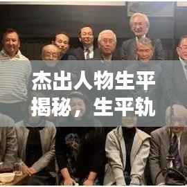 杰出人物生平揭秘,生平轨迹与深远影响力探索专题