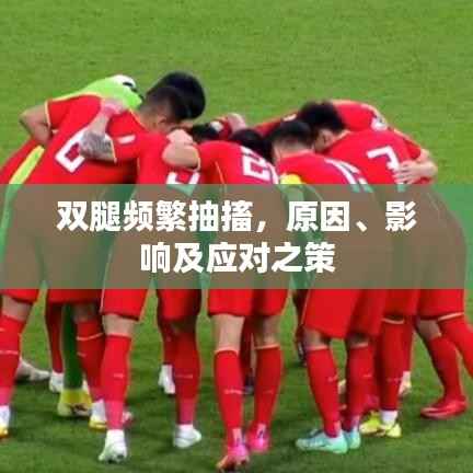 双腿频繁抽搐,原因、影响及应对之策