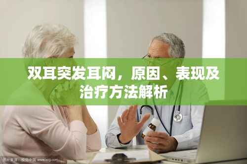 双耳突发耳闷,原因、表现及治疗方法解析