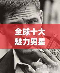 全球十大魅力男星排行榜