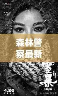 森林警察最新动态播报,今日关注焦点