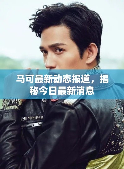 马可最新动态报道,揭秘今日最新消息